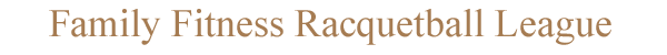 Family Fitness Racquetball League
